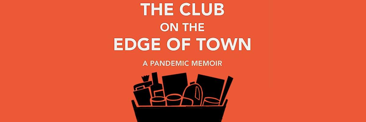 White font spelling 'The Club on the Edge of Town' A Pandemic Memoir' on a bright orange background. A silhouette of a full grocery basket is below the text.